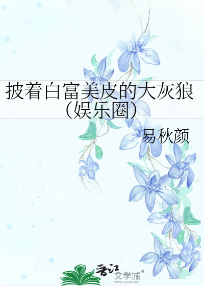 Bìa truyện Phi Trứ Bạch Phú Mĩ Bì Đích Đại Hôi Lang Ngu Nhạc Quyển (披着白富美皮的大灰狼（娱乐圈）)
