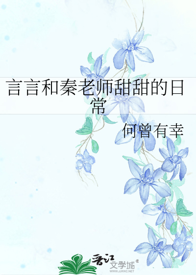 Bìa truyện Ngôn Ngôn Hòa Tần Lão Sư Điềm Điềm Đích Nhật Thường (言言和秦老师甜甜的日常)