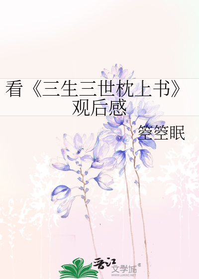 Bìa truyện Khán Tam Sinh Tam Thế Chẩm Thượng Thư Quan Hậu Cảm (看《三生三世枕上书》观后感)