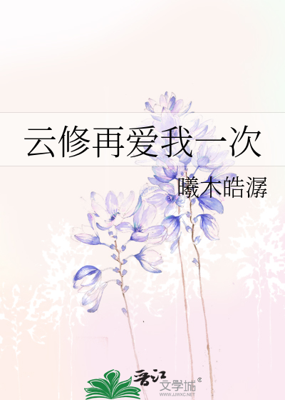 Bìa truyện Vân Tu Tái Ái Ngã Nhất Thứ (云修再爱我一次)