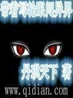 Bìa truyện Đái Trứ Tả Luân Nhãn Sấm Dị Giới (带着写轮眼闯异界)