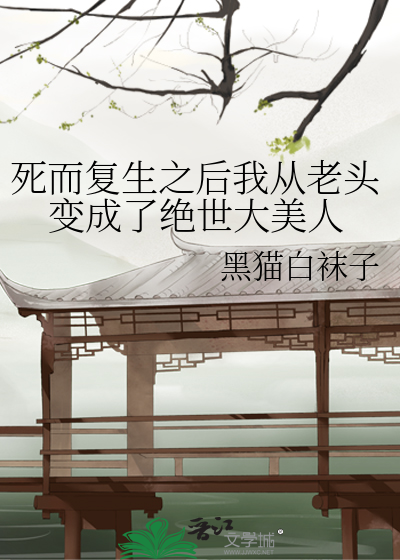 Bìa truyện Tử Nhi Phục Sinh Chi Hậu Ngã Tòng Lão Đầu Biến Thành Liễu Tuyệt Thế Đại Mĩ Nhân (死而复生之后我从老头变成了绝世大美人)