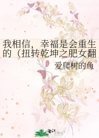 Bìa truyện Ngã Tương Tín Hạnh Phúc Thị Hội Trọng Sinh Đích Nữu Chuyển Can Khôn Chi Phì Nữ Phiên Thân (我相信，幸福是会重生的（扭转乾坤之肥女翻身）)