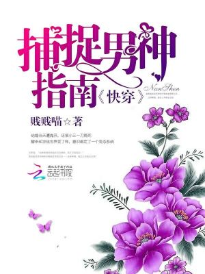 Bìa truyện Khoái Xuyên Bộ Tróc Nam Thần Chỉ Nam (快穿捕捉男神指南)