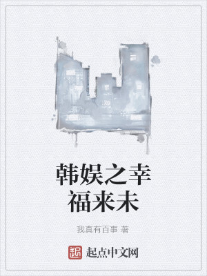 Bìa truyện Hàn Ngu Chi Hạnh Phúc Lai Vị (韩娱之幸福来未)