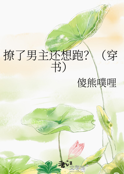 Bìa truyện Liêu Liễu Nam Chủ Hoàn Tưởng Bào Xuyên Thư (撩了男主还想跑？（穿书）)
