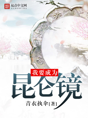 Bìa truyện Ngã Yếu Thành Vi Côn Luân Kính (我要成为昆仑镜)