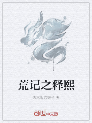 Bìa truyện Hoang Kí Chi Thích Hi (荒记之释熙)