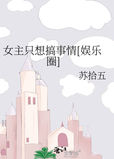 Bìa truyện Nữ Chủ Chích Tưởng Cảo Sự Tình Ngu Nhạc Quyển (女主只想搞事情[娱乐圈])