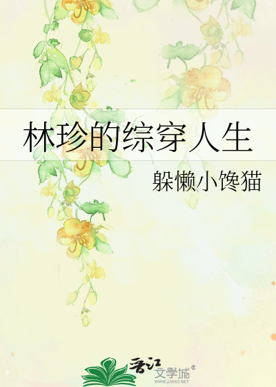 Bìa truyện Lâm Trân Đích Tống Xuyên Nhân Sinh (林珍的综穿人生)