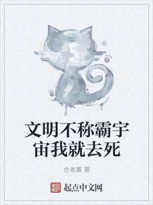 Bìa truyện Văn Minh Bất Xưng Bá Vũ Trụ Ngã Tựu Khứ Tử (文明不称霸宇宙我就去死)