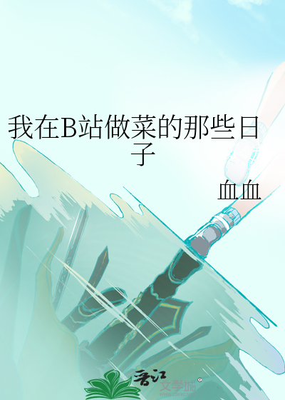 Bìa truyện Ngã Tại B Trạm Tố Thái Đích Na Ta Nhật Tử (我在B站做菜的那些日子)