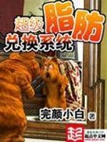 Bìa truyện Siêu Cấp Chi Phương Đoái Hoán Hệ Thống (超级脂肪兑换系统)