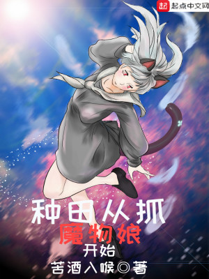 Bìa truyện Chủng Điền Tòng Trảo Ma Vật Nương Khai Thủy (种田从抓魔物娘开始)