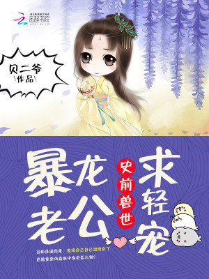 Bìa truyện Sử Tiền Thú Thế Bạo Long Lão Công Cầu Khinh Sủng (史前兽世：暴龙老公，求轻宠)