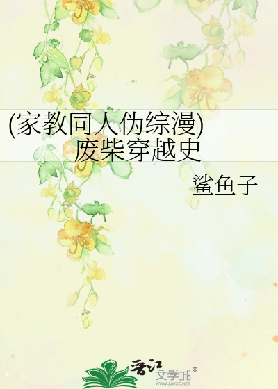 Bìa truyện Gia Giáo Đồng Nhân Ngụy Tống Mạn Phế Sài Xuyên Việt Sử ((家教同人伪综漫) 废柴穿越史)