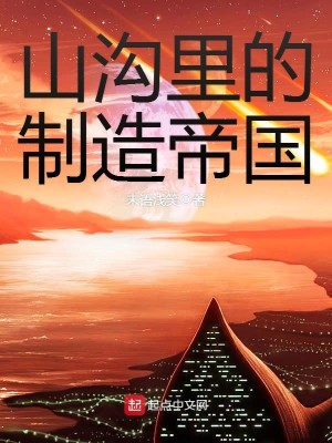 Bìa truyện Sơn Câu Lí Đích Chế Tạo Đế Quốc (山沟里的制造帝国)