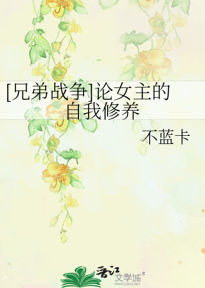 Bìa truyện Huynh Đệ Chiến Tranh Luận Nữ Chủ Đích Tự Ngã Tu Dưỡng ([兄弟战争]论女主的自我修养)
