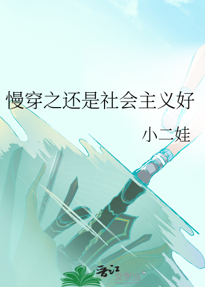 Bìa truyện Mạn Xuyên Chi Hoàn Thị Xã Hội Chủ Nghĩa Hảo (慢穿之还是社会主义好)
