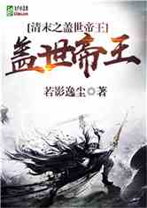 Bìa truyện Thanh Mạt Chi Cái Thế Đế Vương (清末之盖世帝王)