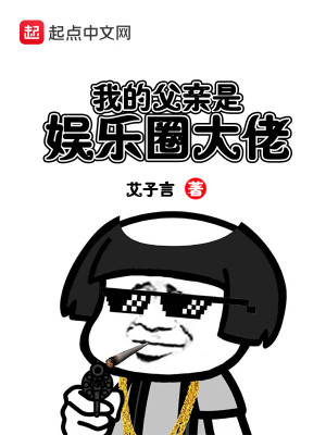 Bìa truyện Ngã Đích Phụ Thân Thị Ngu Nhạc Quyển Đại Lão (我的父亲是娱乐圈大佬)