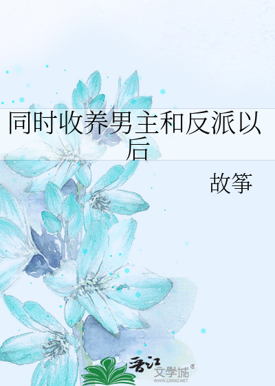 Bìa truyện Đồng Thời Thu Dưỡng Nam Chủ Hòa Phản Phái Dĩ Hậu (同时收养男主和反派以后)