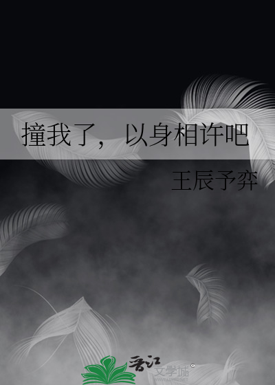 Bìa truyện Chàng Ngã Liễu Dĩ Thân Tương Hứa Ba (撞我了，以身相许吧)