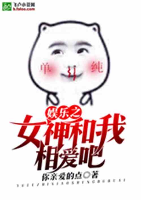 Bìa truyện Ngu Nhạc Chi Nữ Thần Hòa Ngã Tương Ái Ba (娱乐之女神和我相爱吧)