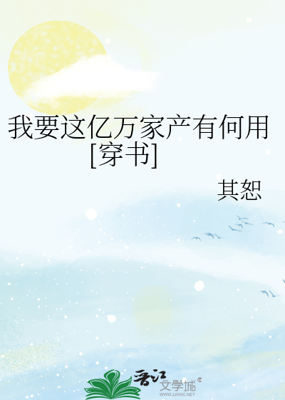 Bìa truyện Ngã Yếu Giá Ức Vạn Gia Sản Hữu Hà Dụng Xuyên Thư (我要这亿万家产有何用[穿书])