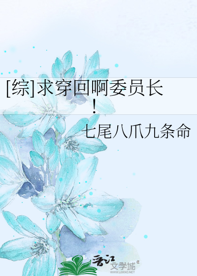 Bìa truyện Tống Cầu Xuyên Hồi A Ủy Viên Trường ([综]求穿回啊委员长！)