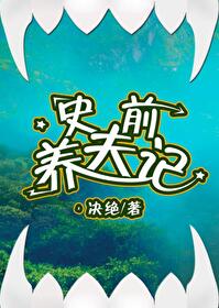Bìa truyện Sử Tiền Dưỡng Phu Kí (史前养夫记)