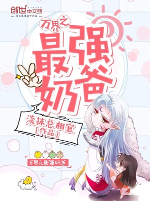 Bìa truyện Vạn Giới Chi Tối Cường Nãi Ba (万界之最强奶爸)