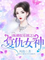 Bìa truyện Tung Hoành Ngu Nhạc Quyển Chi Phục Cừu Nữ Thần (纵横娱乐圈之复仇女神)