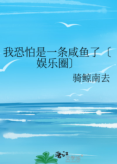 Bìa truyện Ngã Khủng Phạ Thị Nhất Điều Hàm Ngư Liễu Ngu Nhạc Quyển (我恐怕是一条咸鱼了〔娱乐圈〕)