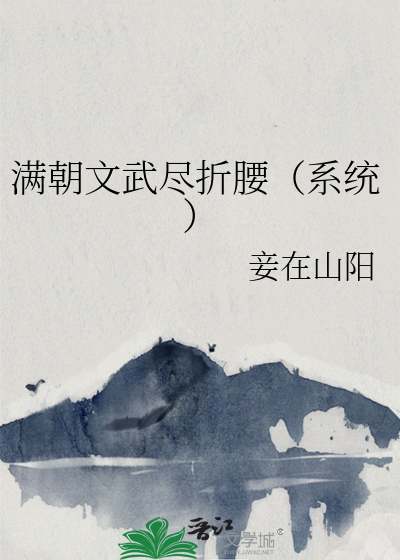 Bìa truyện Mãn Triêu Văn Vũ Tận Chiết Yêu Hệ Thống (满朝文武尽折腰（系统）)