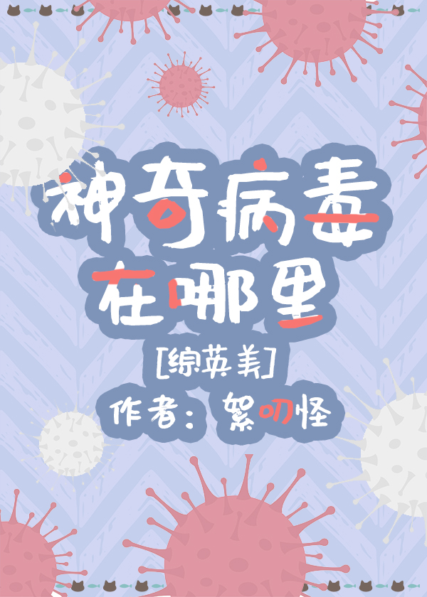Bìa truyện Thần Kì Bệnh Độc Tại Na Lí Tống Anh Mĩ (神奇病毒在哪里[综英美])