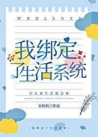 Bìa truyện Ngã Bảng Định Liễu Sinh Hoạt Hệ Thống (我绑定了生活系统)