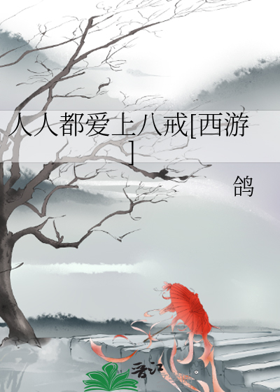 Bìa truyện Nhân Nhân Đô Ái Thượng Bát Giới Tây Du (人人都爱上八戒[西游])