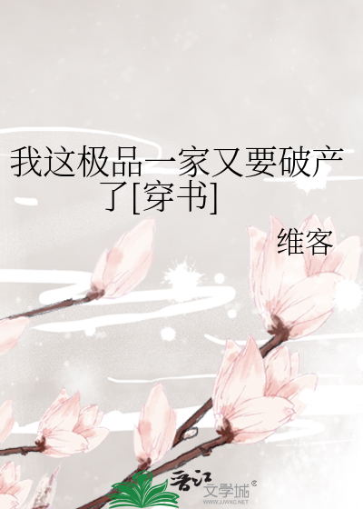 Bìa truyện Ngã Giá Cực Phẩm Nhất Gia Hựu Yếu Phá Sản Liễu Xuyên Thư (我这极品一家又要破产了[穿书])