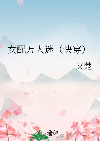 Bìa truyện Nữ Phối Vạn Nhân Mê Khoái Xuyên (女配万人迷（快穿）)