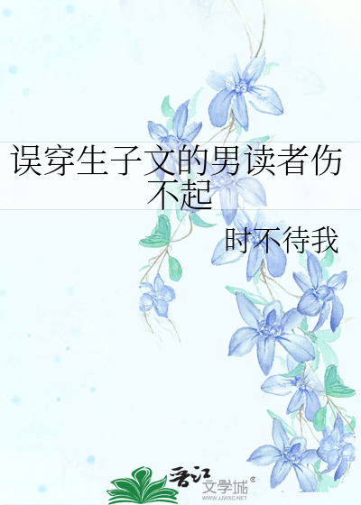 Bìa truyện Ngộ Xuyên Sinh Tử Văn Đích Nam Độc Giả Thương Bất Khởi (误穿生子文的男读者伤不起)