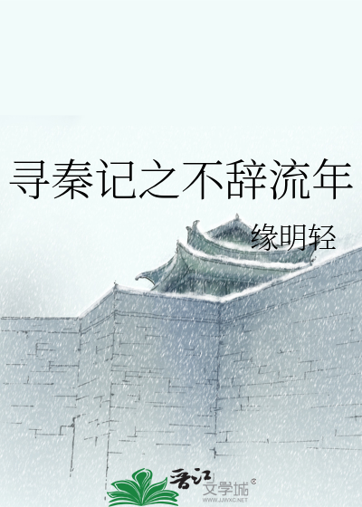 Bìa truyện Tầm Tần Kí Chi Bất Từ Lưu Niên (寻秦记之不辞流年)