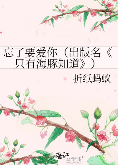 Bìa truyện Vong Liễu Yếu Ái Nhĩ Xuất Bản Danh Chích Hữu Hải Đồn Tri Đạo (忘了要爱你（出版名《只有海豚知道》）)
