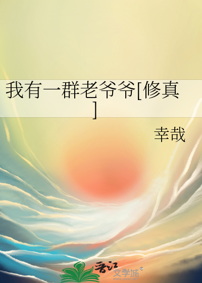 Bìa truyện Ngã Hữu Nhất Quần Lão Gia Gia Tu Chân (我有一群老爷爷[修真])