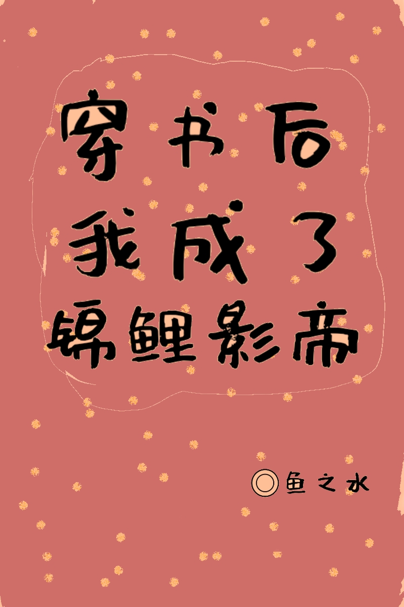 Bìa truyện Xuyên Thư Hậu Ngã Thành Liễu Cẩm Lí Ảnh Đế (穿书后我成了锦鲤影帝)