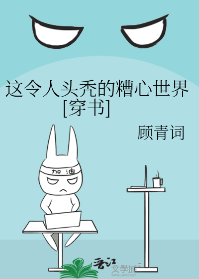 Bìa truyện Giá Lệnh Nhân Đầu Ngốc Đích Tao Tâm Thế Giới Xuyên Thư (这令人头秃的糟心世界[穿书])