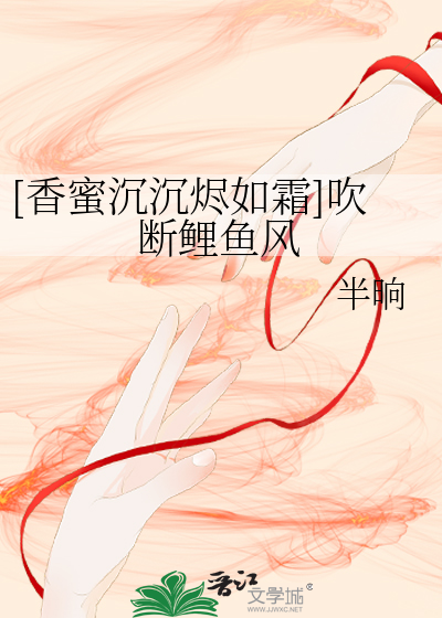 Bìa truyện Hương Mật Trầm Trầm Tẫn Như Sương Xuy Đoạn Lí Ngư Phong ([香蜜沉沉烬如霜]吹断鲤鱼风)