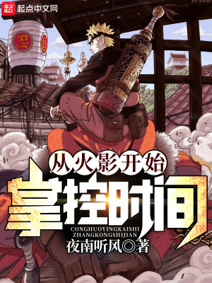 Bìa truyện Tòng Hỏa Ảnh Khai Thủy Chưởng Khống Thời Gian (从火影开始掌控时间)