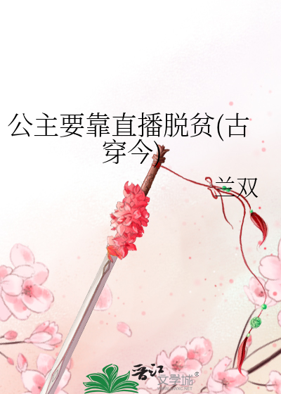 Bìa truyện Công Chủ Yếu Kháo Trực Bá Thoát Bần Cổ Xuyên Kim (公主要靠直播脱贫(古穿今))