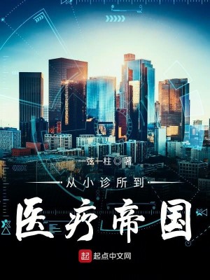 Bìa truyện Tòng Tiểu Chẩn Sở Đáo Y Liệu Đế Quốc (从小诊所到医疗帝国)